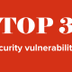 top 3 security vulnerabilities